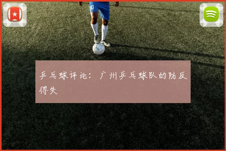 乒乓球评论：广州乒乓球队的防反得失