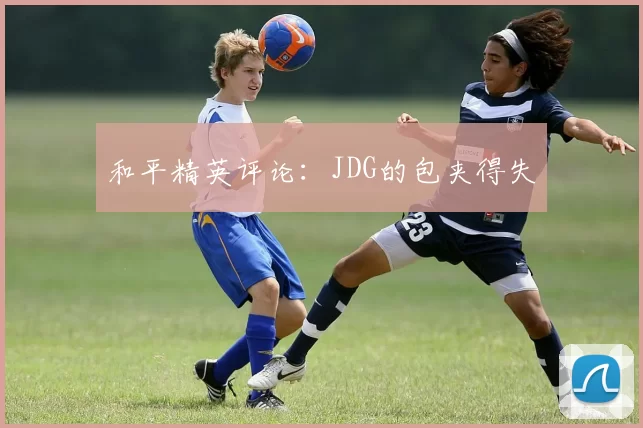 和平精英评论：JDG的包夹得失